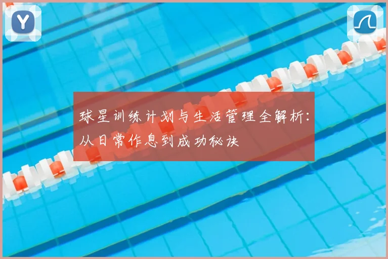 球星训练计划与生活管理全解析：从日常作息到成功秘诀